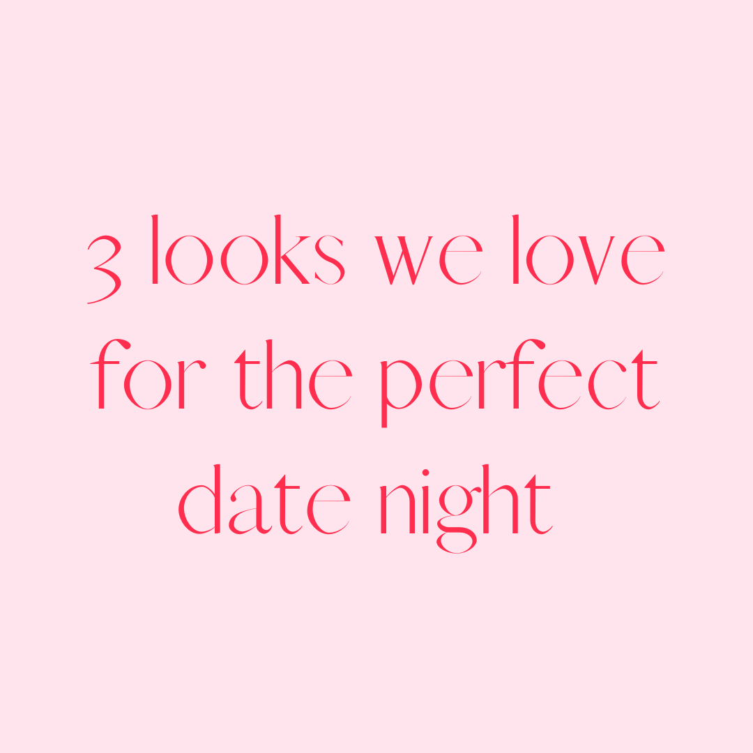 3 Looks We Love for the Perfect Date